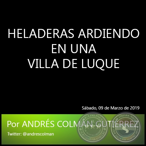 HELADERAS ARDIENDO EN UNA VILLA DE LUQUE - Por ANDRÉS COLMÁN GUTIÉRREZ - Sábado, 09 de Marzo de 2019